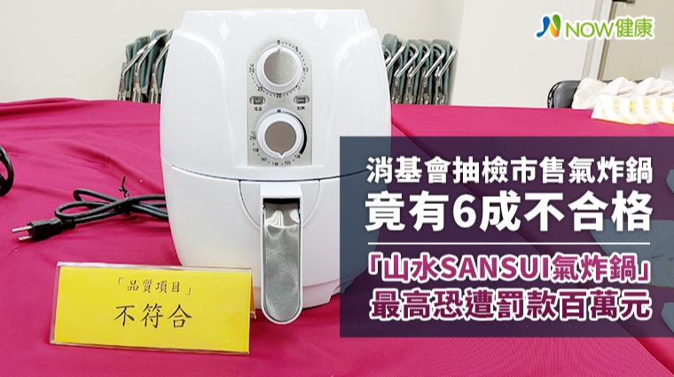 消基會抽檢市售氣炸過竟有6成不合格 「山水SANSUI氣炸鍋」最高恐遭罰百萬元 消基會抽檢市售氣炸過竟有6成不合格 「山水SANSUI氣炸鍋」最高恐遭罰百萬元