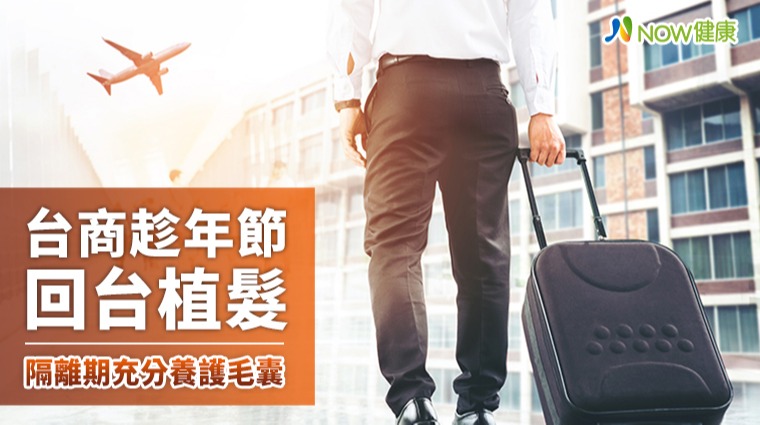 台商趁年節回台植髮 隔離期充分養護毛囊