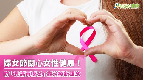 婦女節關心女性健康！ 防「乳癌再復發」靠治療新觀念