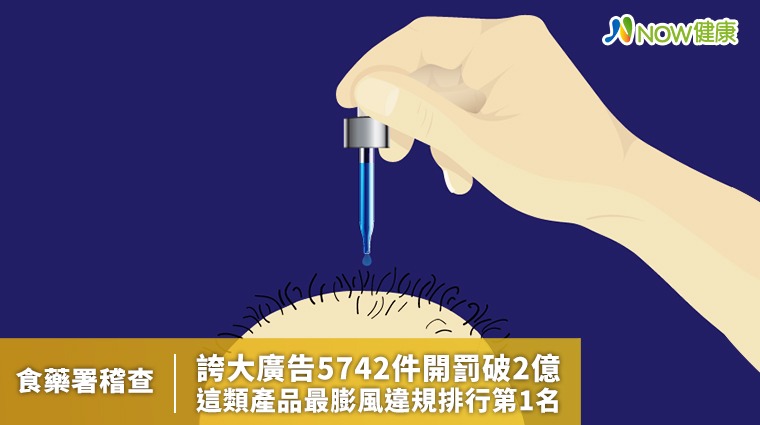 食藥署稽查誇大廣告5742件開罰破2億 這類產品最膨風違規排行第1名 食藥署稽查誇大廣告5742件開罰破2億 這類產品最膨風違規排行第1名