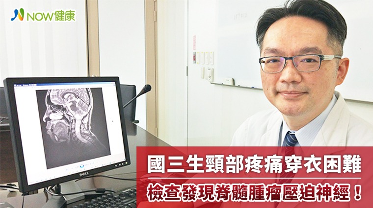 國三生頸部疼痛穿衣困難 檢查發現脊髓腫瘤壓迫神經! 國三生頸部疼痛穿衣困難 檢查發現脊髓腫瘤壓迫神經!