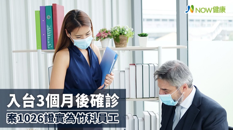 入台3個月後確診 案1026證實為竹科員工 入台3個月後確診 案1026證實為竹科員工