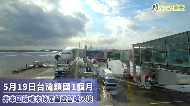5月19日台灣鎖國1個月 非本國籍或未持居留證暫緩入境 5月19日台灣鎖國1個月 非本國籍或未持居留證暫緩入境