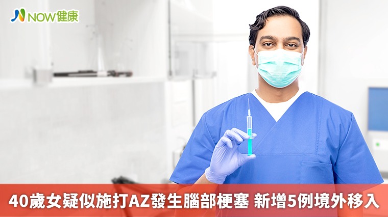 40多歲女疑似打AZ發生腦部梗塞 新增5例境外移入