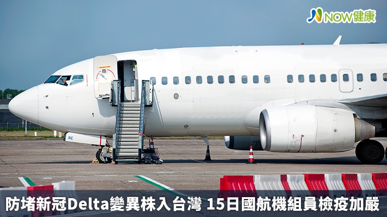 防堵新冠Delta變異株入台灣 15日國航機組員檢疫加嚴 防堵新冠Delta變異株入台灣 15日國航機組員檢疫加嚴