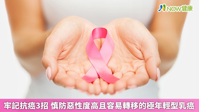 牢記抗癌3招 慎防惡性度高且容易轉移的極年輕型乳癌