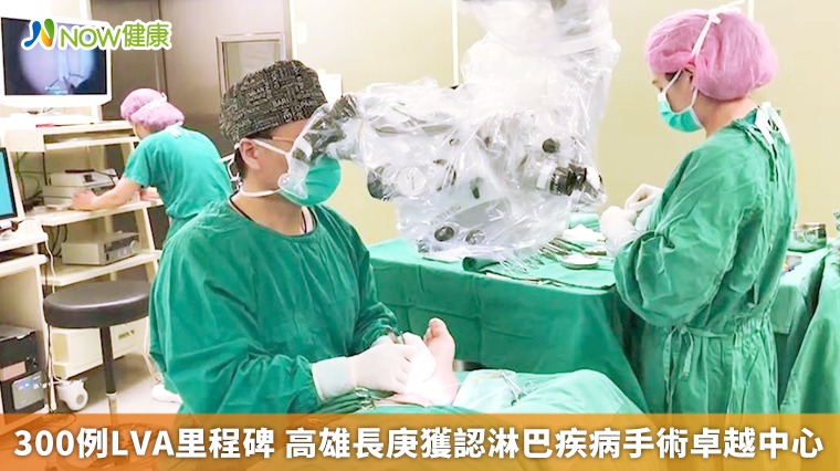 300例LVA里程碑 高雄長庚獲認淋巴疾病手術卓越中心 300例LVA里程碑 高雄長庚獲認淋巴疾病手術卓越中心