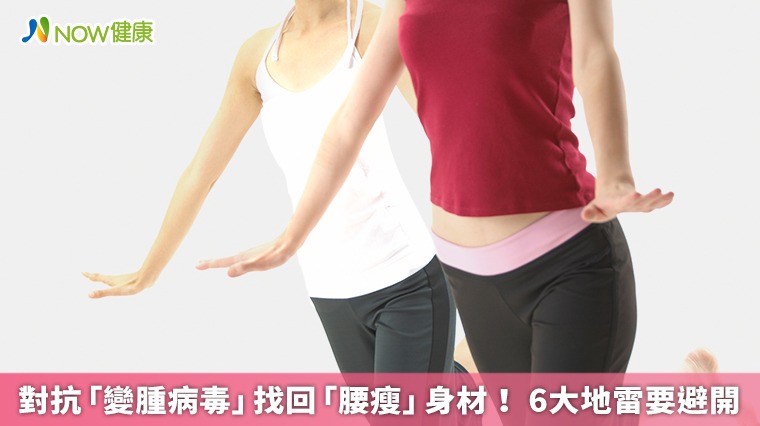 對抗「變腫病毒」找回「腰瘦」身材! 6大地雷要避開 對抗「變腫病毒」找回「腰瘦」身材! 6大地雷要避開