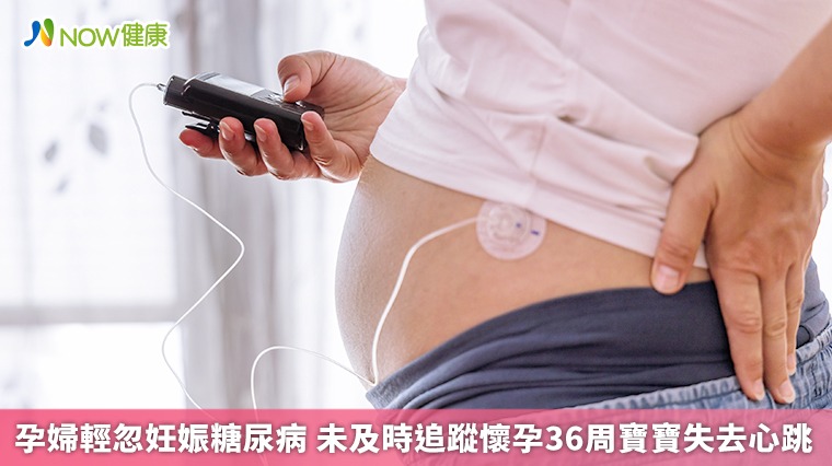 孕婦輕忽妊娠糖尿病 未及時追蹤懷孕36周寶寶失去心跳 孕婦輕忽妊娠糖尿病 未及時追蹤懷孕36周寶寶失去心跳