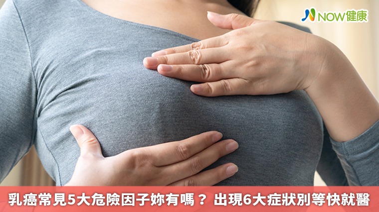 乳癌常見5大危險因子妳有嗎? 出現6大症狀別等快就醫 乳癌常見5大危險因子妳有嗎? 出現6大症狀別等快就醫