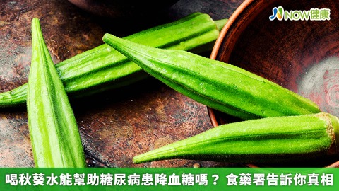 喝秋葵水能幫助糖尿病患降血糖嗎？ 食藥署告訴你真相