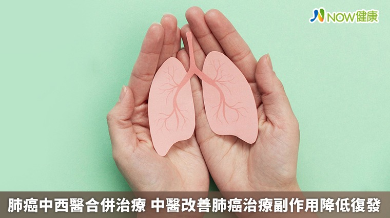 肺癌中西醫合併治療 中醫改善肺癌治療副作用降低復發 肺癌中西醫合併治療 中醫改善肺癌治療副作用降低復發