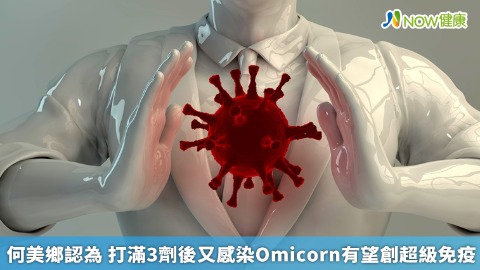 何美鄉認為 打滿3劑後又感染Omicorn有望創超級免疫