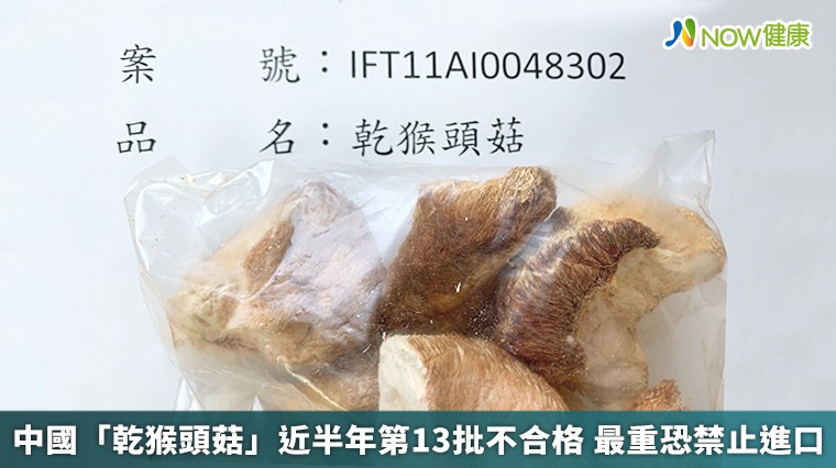 中國「乾猴頭菇」近半年第13批不合格 最重恐禁止進口