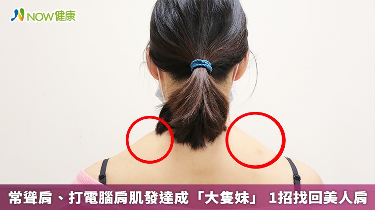 常聳肩、打電腦肩肌發達成「大隻妹」 1招找回美人肩 常聳肩、打電腦肩肌發達成「大隻妹」 1招找回美人肩