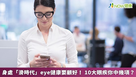 身處「滑時代」eye健康要顧好！ 10大眼疾你中幾項？