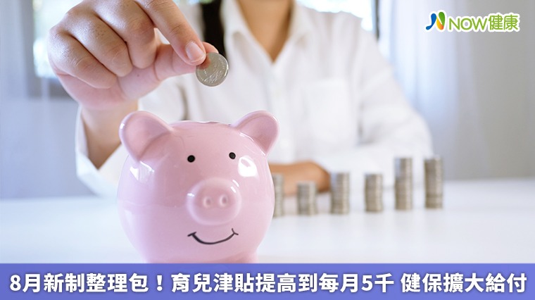 8月新制整理包!育兒津貼提高到每月5千 健保擴大給付 8月新制整理包!育兒津貼提高到每月5千 健保擴大給付