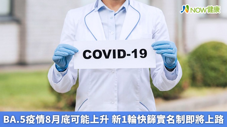BA.5疫情8月底可能上升 新1輪快篩實名制即將上路 BA.5疫情8月底可能上升 新1輪快篩實名制即將上路