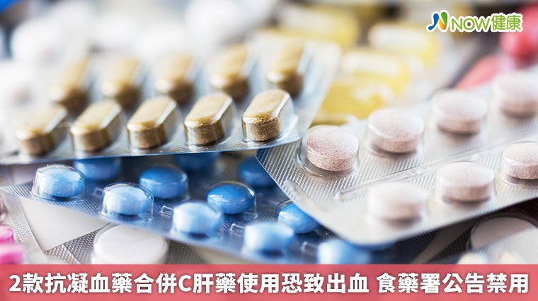 2款抗凝血藥合併C肝藥使用恐致出血 食藥署公告禁用 2款抗凝血藥合併C肝藥使用恐致出血 食藥署公告禁用