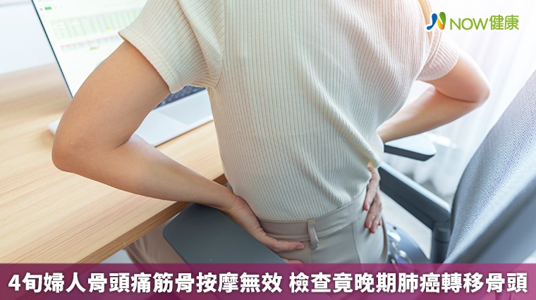 4旬婦人骨頭痛筋骨按摩無效 檢查竟晚期肺癌轉移骨頭 4旬婦人骨頭痛筋骨按摩無效 檢查竟晚期肺癌轉移骨頭