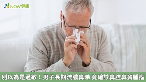 別以為是過敏！男子長期流膿鼻涕 竟確診鼻腔鼻竇腫瘤