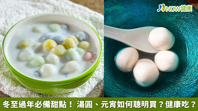 冬至過年必備甜點! 湯圓、元宵如何聰明買?健康吃? 冬至過年必備甜點! 湯圓、元宵如何聰明買?健康吃?