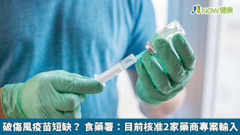 破傷風疫苗短缺？ 食藥署：目前核准2家藥商專案輸入