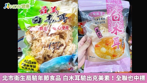 北市衛生局驗年節食品 白木耳驗出克美素！全聯也中標