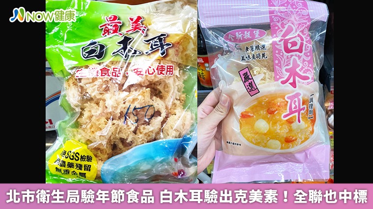 北市衛生局驗年節食品 白木耳驗出克美素！全聯也中標