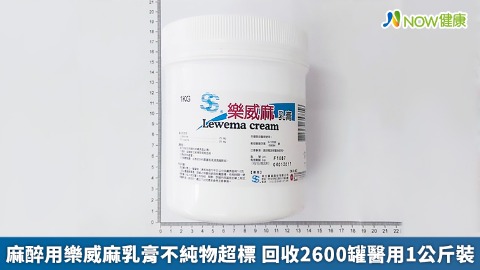 麻醉用樂威麻乳膏不純物超標 回收2600罐醫用1公斤裝