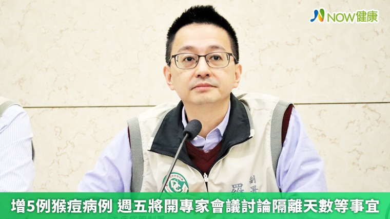 增5例猴痘病例 週五將開專家會議討論隔離天數等事宜 增5例猴痘病例 週五將開專家會議討論隔離天數等事宜