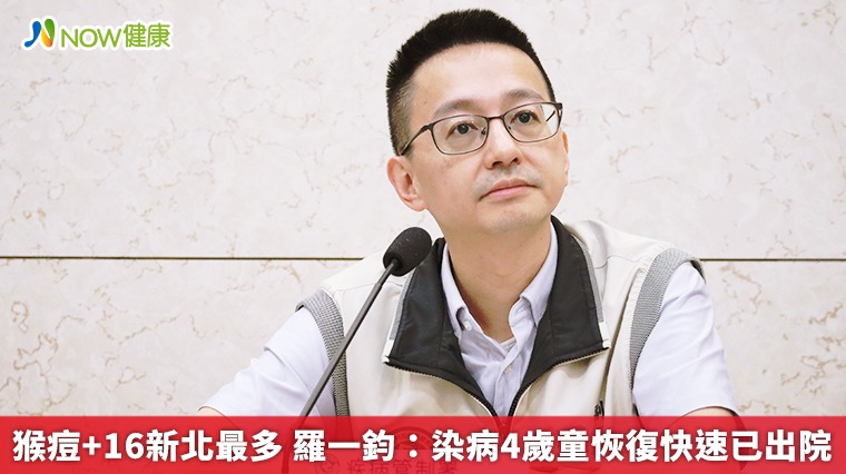 猴痘+16新北最多 羅一鈞:染病4歲童恢復快速已出院 猴痘+16新北最多 羅一鈞:染病4歲童恢復快速已出院