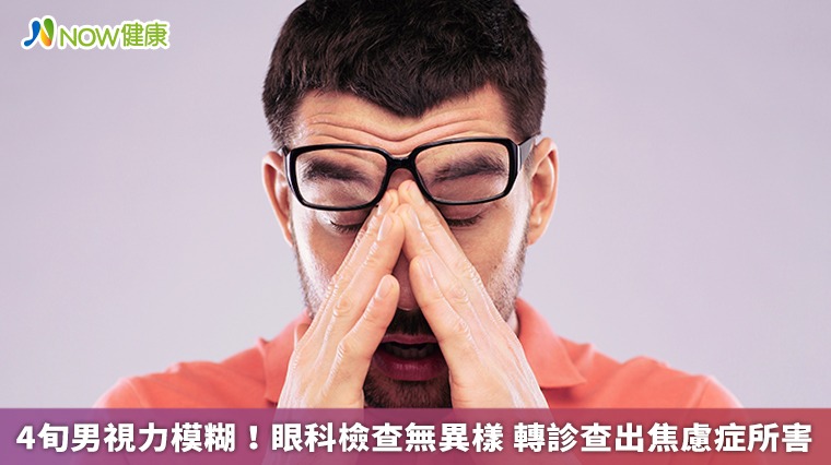 4旬男視力模糊!眼科檢查無異樣 轉診查出焦慮症所害 4旬男視力模糊!眼科檢查無異樣 轉診查出焦慮症所害
