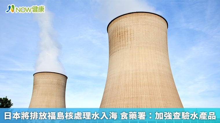 日本將排放福島核處理水入海 食藥署：加強查驗水產品