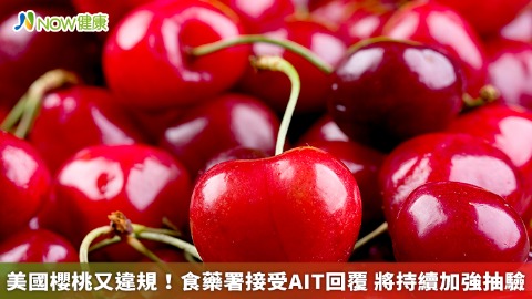美國櫻桃又違規！食藥署接受AIT回覆 將持續加強抽驗
