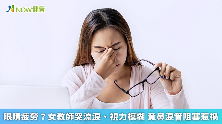 眼睛疲勞?女教師突流淚、視力模糊 竟鼻淚管阻塞惹禍 眼睛疲勞?女教師突流淚、視力模糊 竟鼻淚管阻塞惹禍