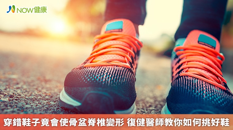 穿錯鞋子竟會使骨盆脊椎變形 復健醫師教你如何挑好鞋 穿錯鞋子竟會使骨盆脊椎變形 復健醫師教你如何挑好鞋