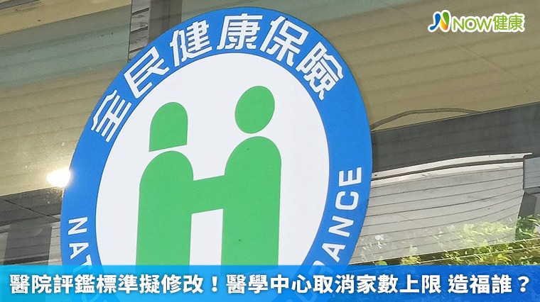 醫院評鑑標準擬修改！醫學中心取消家數上限 造福誰？