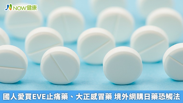 國人愛買EVE止痛藥、大正感冒藥 境外網購日藥恐觸法 國人愛買EVE止痛藥、大正感冒藥 境外網購日藥恐觸法