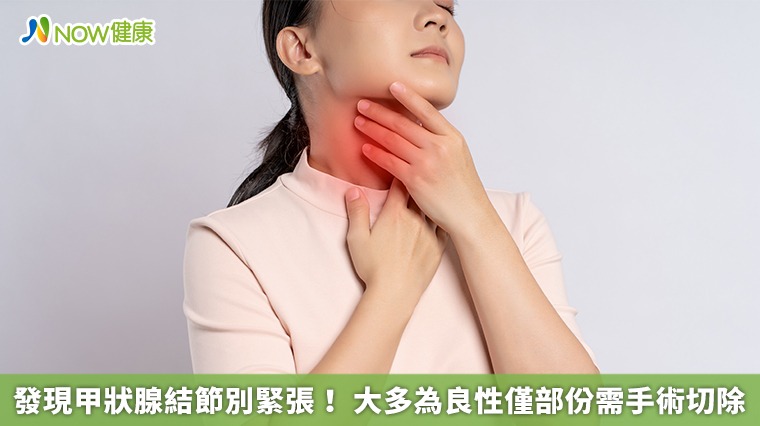 發現甲狀腺結節別緊張! 大多為良性僅部份需手術切除 發現甲狀腺結節別緊張! 大多為良性僅部份需手術切除