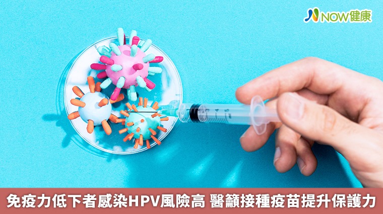 免疫力低下者感染HPV風險高 醫籲接種疫苗提升保護力 免疫力低下者感染HPV風險高 醫籲接種疫苗提升保護力