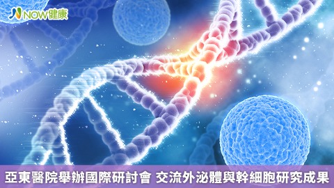 亞東醫院舉辦國際研討會 交流外泌體與幹細胞研究成果