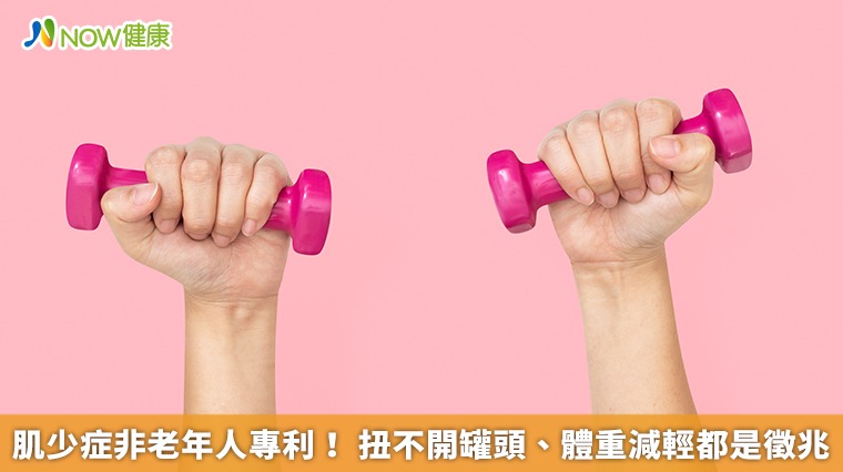 肌少症非老年人專利 扭不開罐頭、體重減輕都是徵兆 肌少症非老年人專利 扭不開罐頭、體重減輕都是徵兆