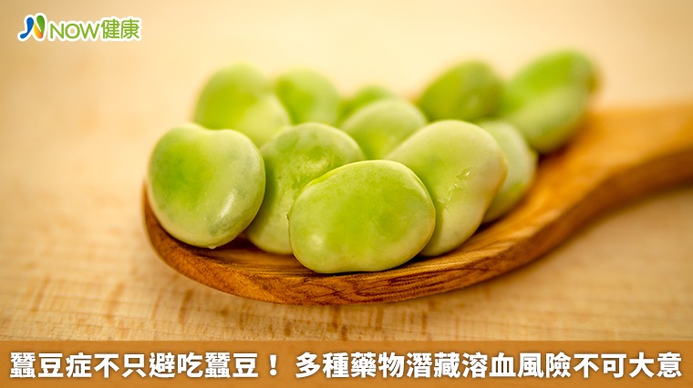 蠶豆症不只避吃蠶豆! 多種藥物潛藏溶血風險不可大意 蠶豆症不只避吃蠶豆! 多種藥物潛藏溶血風險不可大意