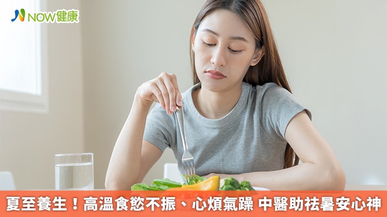 夏至養生!高溫食慾不振、心煩氣躁 中醫助祛暑安心神 夏至養生!高溫食慾不振、心煩氣躁 中醫助祛暑安心神