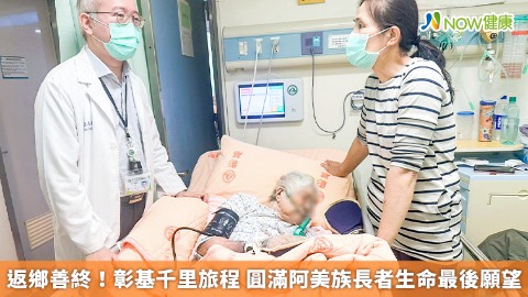 返鄉善終！彰基千里旅程 圓滿阿美族長者生命最後願望